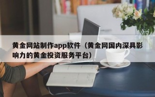 邯郸黄金网站制作app软件（黄金网国内深具影响力的黄金投资服务平台）