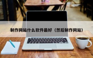 邯郸制作网站什么软件最好（然后制作网站）